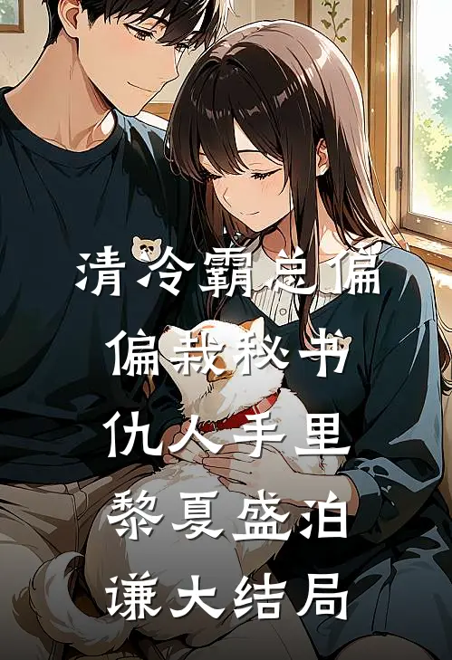 清冷霸总偏偏栽秘书仇人手里黎夏盛泊谦大结局