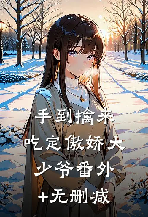 手到擒来：吃定傲娇大少爷番外+无删减