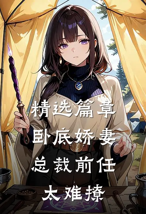 精选篇章卧底娇妻：总裁前任太难撩