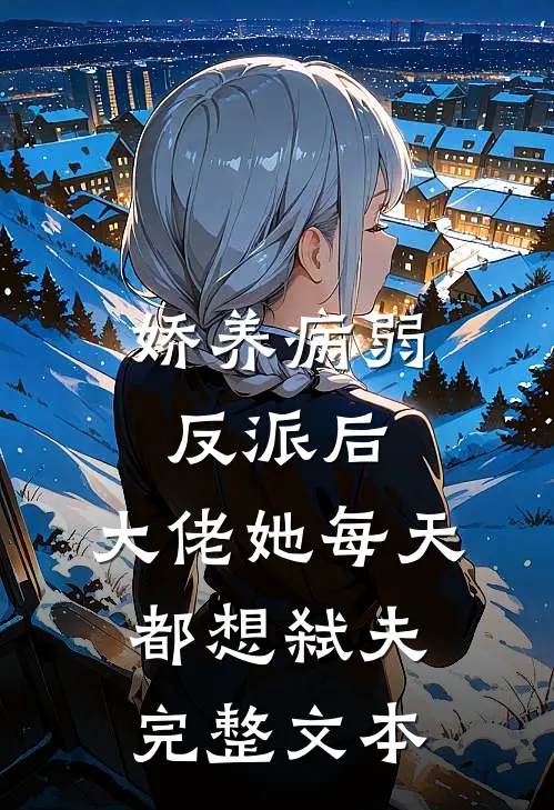 娇养病弱反派后，大佬她每天都想弑夫完整文本