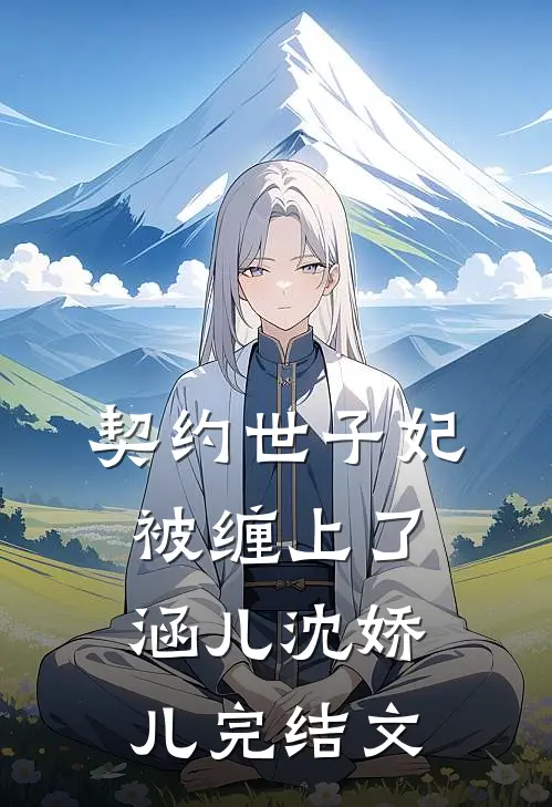 契约世子妃被缠上了涵儿沈娇儿完结文