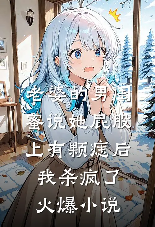 老婆的男闺蜜说她屁股上有颗痣后我杀疯了火爆小说