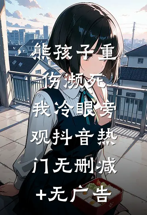 熊孩子重伤濒死，我冷眼旁观抖音热门无删减+无广告