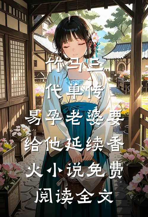 竹马三代单传，易孕老婆要给他延续香火小说免费阅读全文