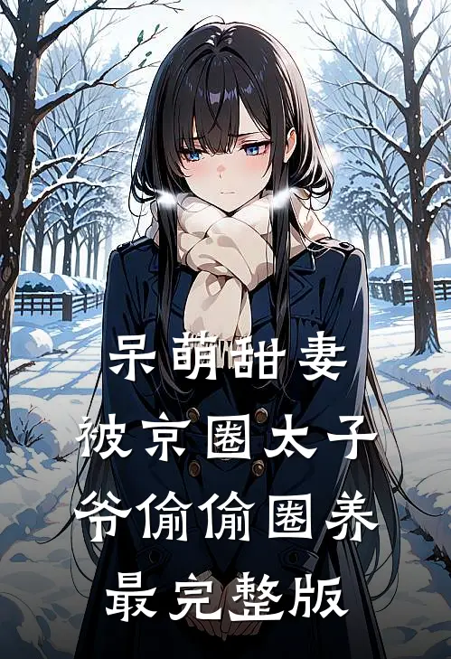 呆萌甜妻：被京圈太子爷偷偷圈养最完整版