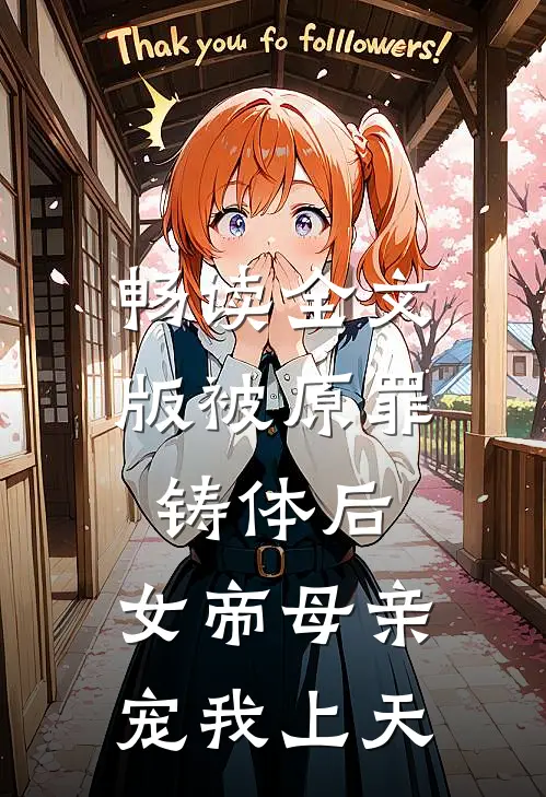 畅读全文版被原罪铸体后，女帝母亲宠我上天