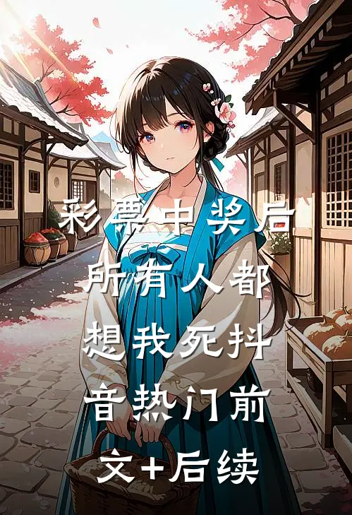 彩票中奖后，所有人都想我死抖音热门前文+后续