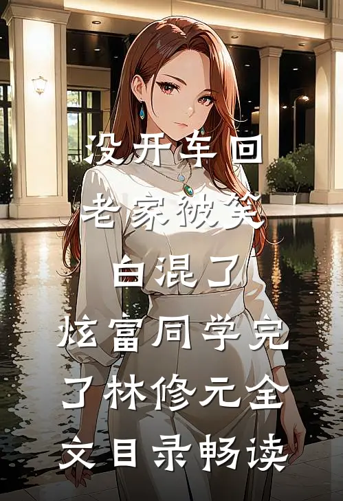 没开车回老家被笑白混了，炫富同学完了林修元全文目录畅读