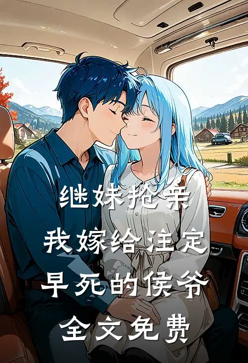 继妹抢亲，我嫁给注定早死的侯爷全文免费