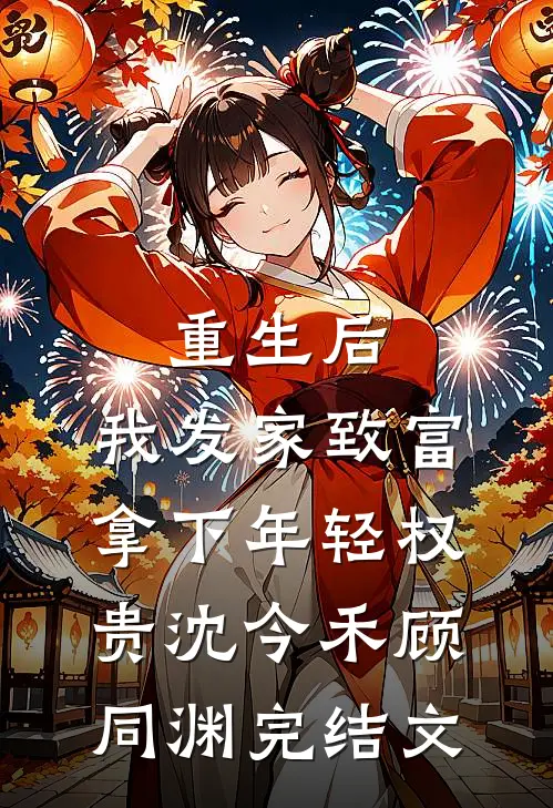 重生后，我发家致富，拿下年轻权贵沈今禾顾同渊完结文