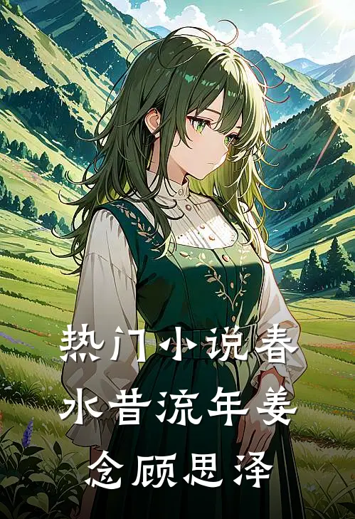 热门小说春水昔流年姜念顾思泽