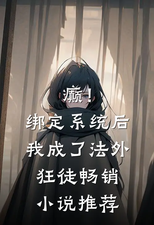 癫！绑定系统后，我成了法外狂徒畅销小说推荐