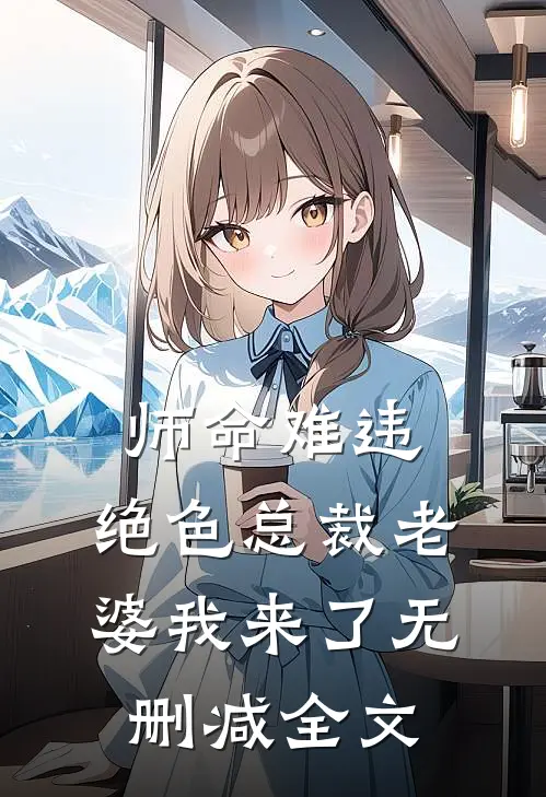 师命难违，绝色总裁老婆我来了无删减全文