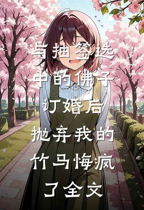 与抽签选中的佛子订婚后，抛弃我的竹马悔疯了全文