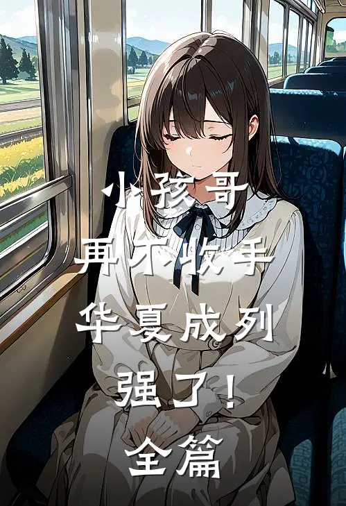 小孩哥，再不收手华夏成列强了！全篇