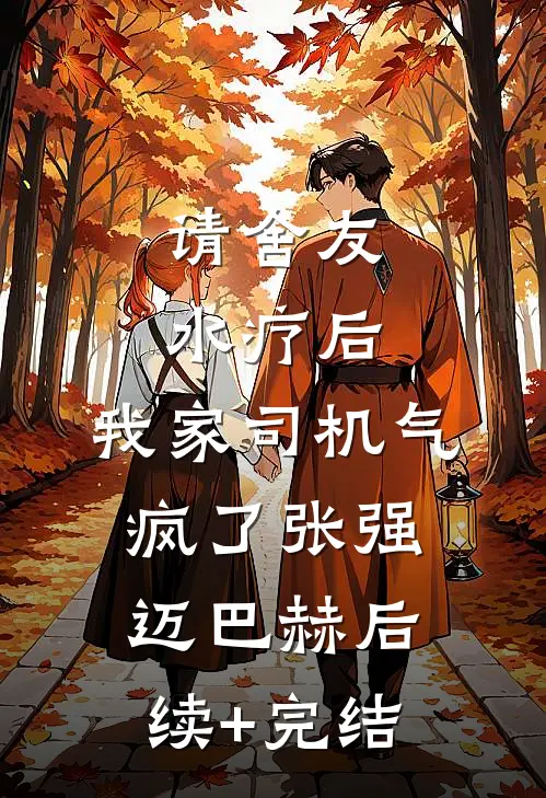 请舍友水疗后，我家司机气疯了张强迈巴赫后续+完结