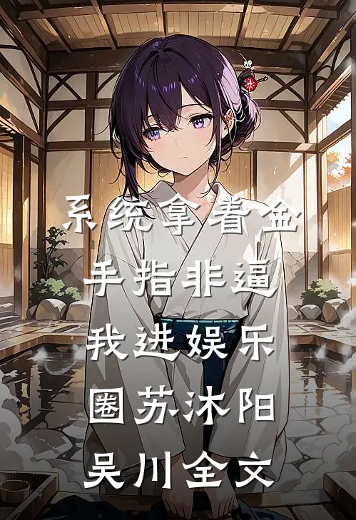 系统拿着金手指非逼我进娱乐圈苏沐阳吴川全文