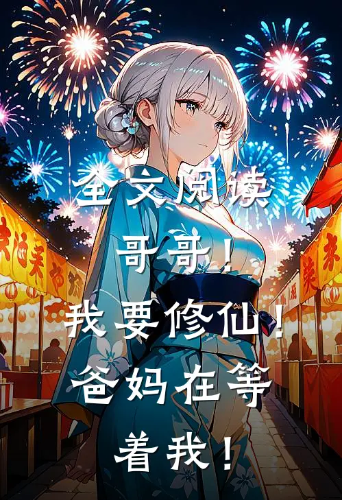 全文阅读哥哥！我要修仙！爸妈在等着我！
