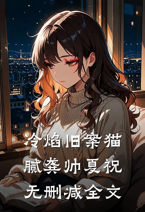 《冷焰》-旧案猫腻龚帅夏祝无删减全文