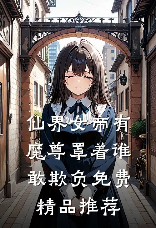 仙界女帝有魔尊罩着谁敢欺负免费精品推荐