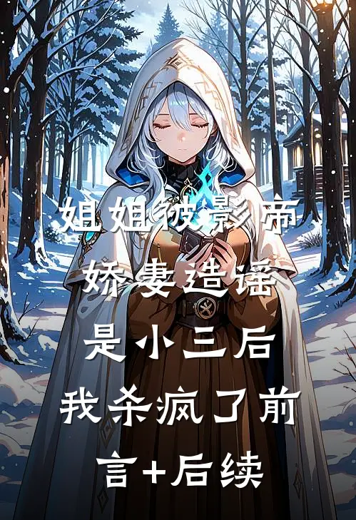 姐姐被影帝娇妻造谣是小三后，我杀疯了前言+后续