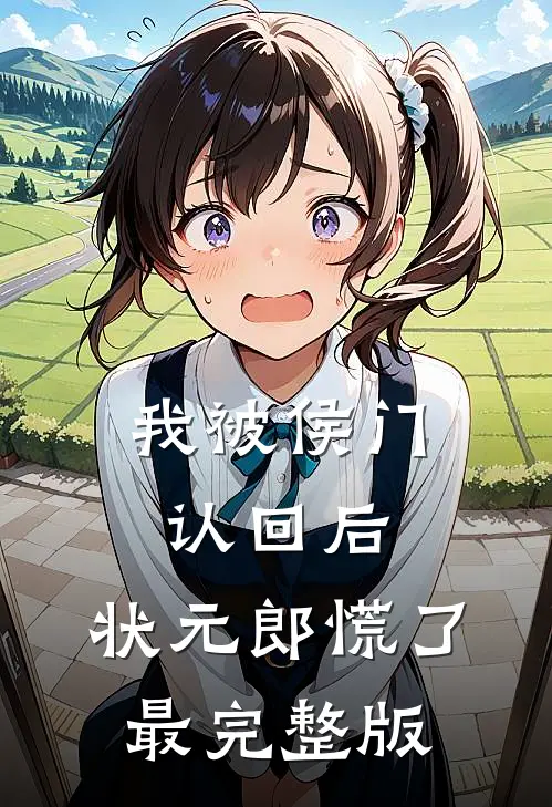 我被侯门认回后，状元郎慌了最完整版