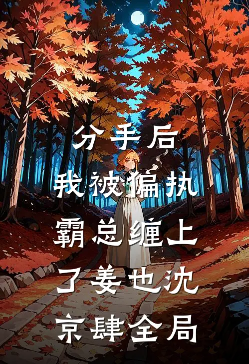 分手后，我被偏执霸总缠上了姜也沈京肆全局