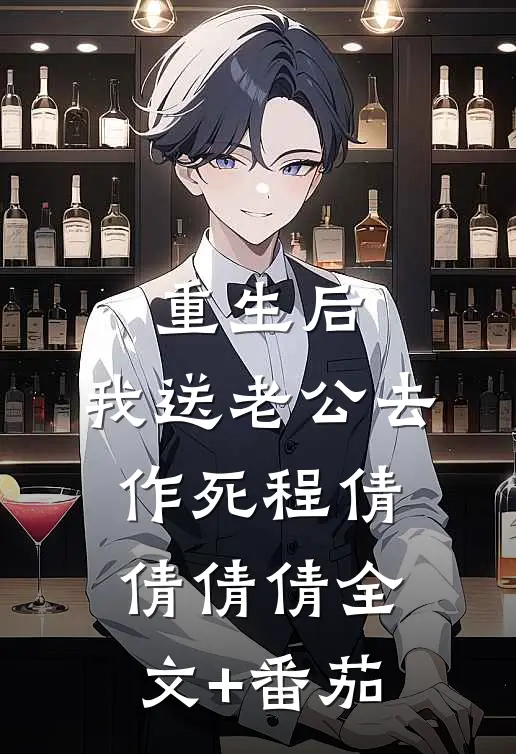 重生后，我送老公去作死程倩倩倩倩全文+番茄