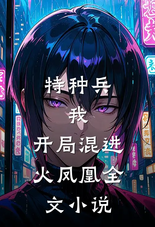 特种兵：我，开局混进火凤凰全文小说