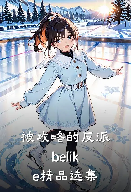 被攻略的反派belike精品选集