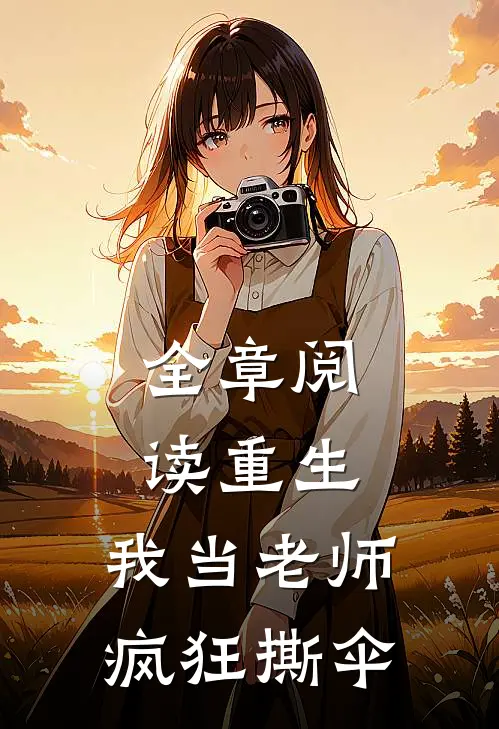 全章阅读重生：我当老师，疯狂撕伞