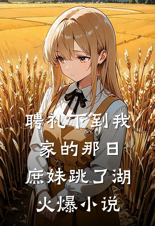 聘礼下到我家的那日，庶妹跳了湖火爆小说