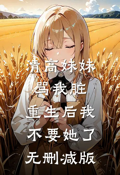 清高妹妹骂我脏，重生后我不要她了无删减版