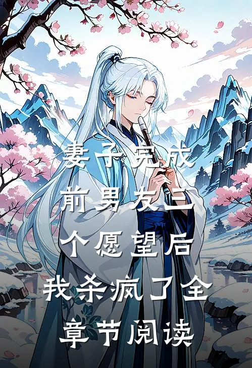妻子完成前男友三个愿望后，我杀疯了全章节阅读