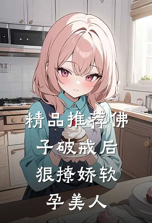 精品推荐佛子破戒后，狠撩娇软孕美人