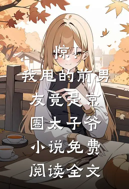 惊！我甩的前男友竟是京圈太子爷小说免费阅读全文