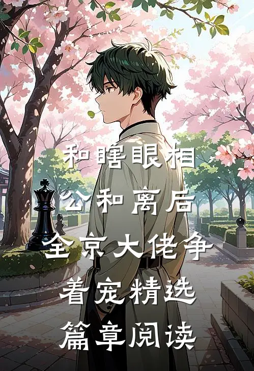 和瞎眼相公和离后，全京大佬争着宠精选篇章阅读