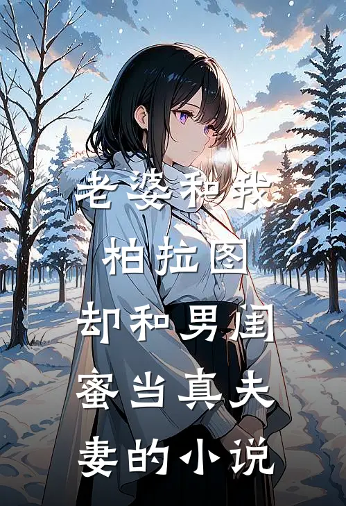 老婆和我柏拉图，却和男闺蜜当真夫妻的小说