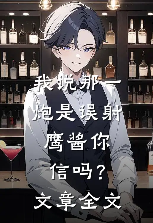 我说那一炮是误射，鹰酱你信吗？文章全文
