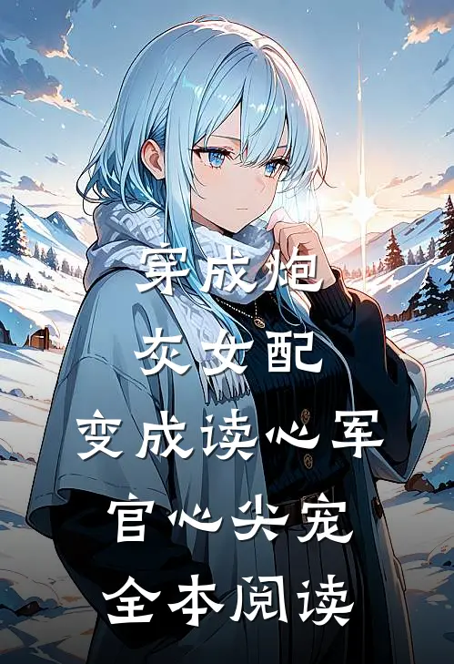 穿成炮灰女配，变成读心军官心尖宠全本阅读