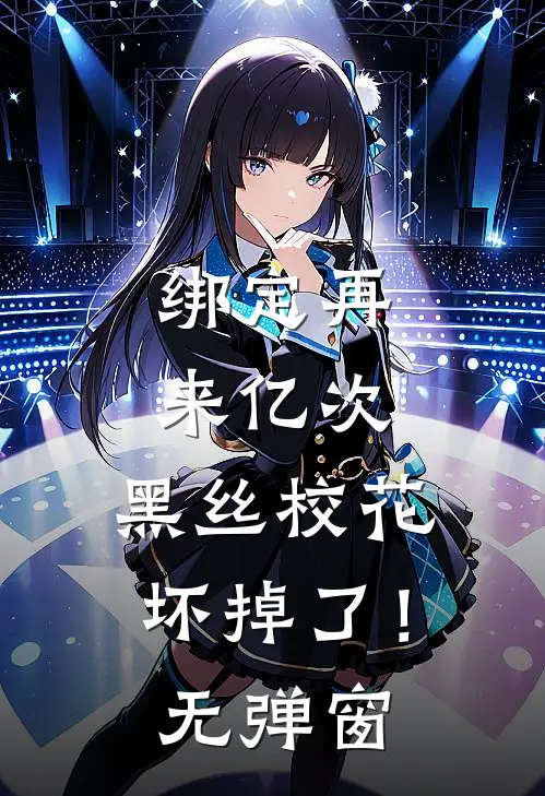 绑定再来亿次，黑丝校花坏掉了！无弹窗