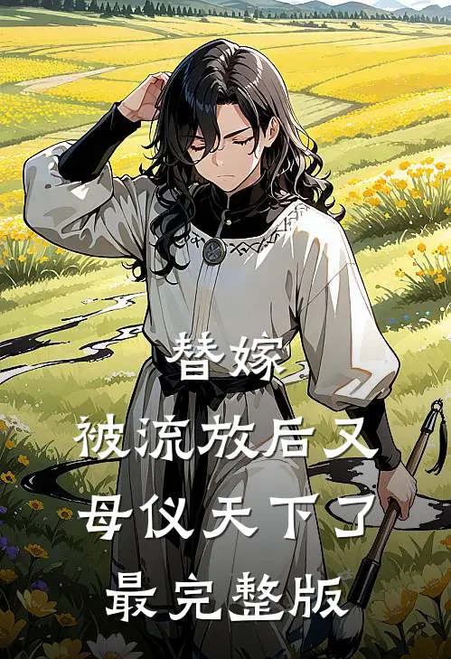 替嫁：被流放后又母仪天下了最完整版