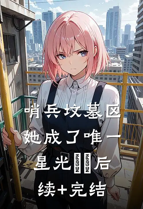 哨兵坟墓区，她成了唯一星光​​后续+完结