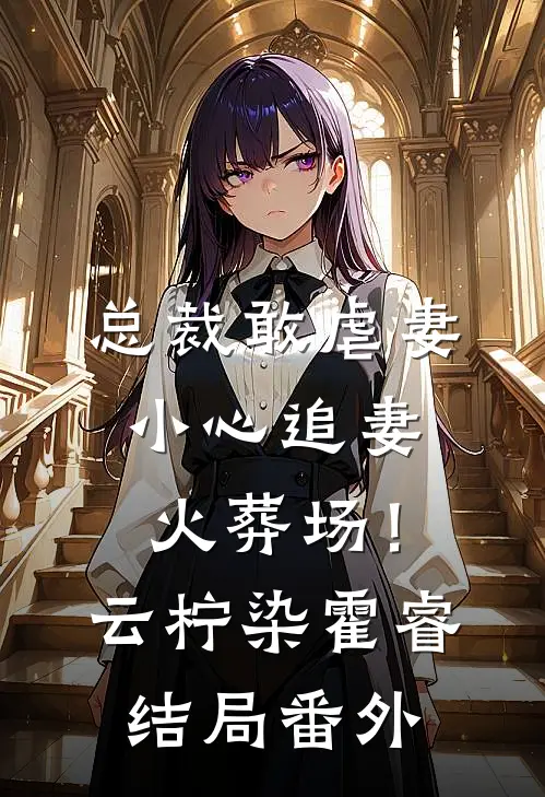 总裁敢虐妻，小心追妻火葬场！云柠染霍睿结局番外