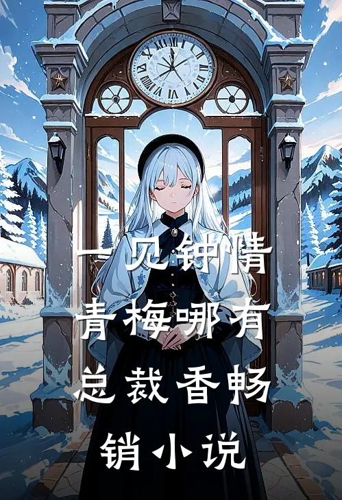 一见钟情，青梅哪有总裁香畅销小说