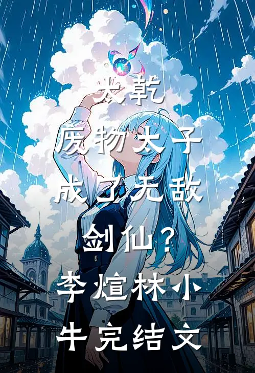 太乾：废物太子成了无敌剑仙？李煊林小牛完结文