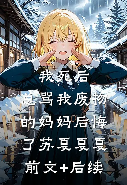我死后，总骂我废物的妈妈后悔了苏夏夏夏前文+后续