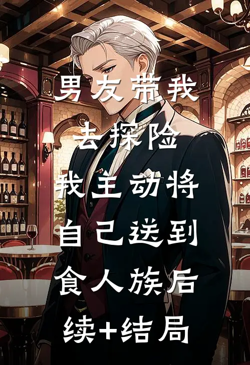 男友带我去探险，我主动将自己送到食人族后续+结局