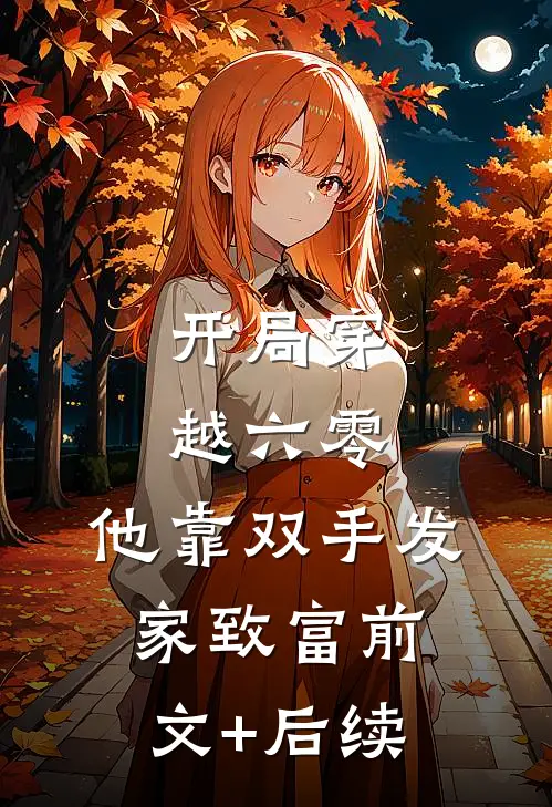开局穿越六零，他靠双手发家致富前文+后续