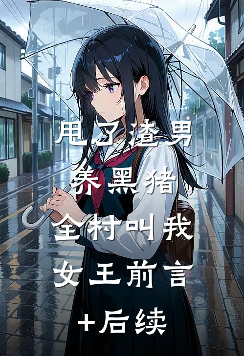 甩了渣男养黑猪，全村叫我女王前言+后续